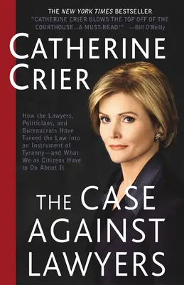 Der Fall gegen Anwälte: Wie Anwälte, Politiker und Bürokraten das Recht in ein Instrument der Tyrannei verwandelt haben - und was wir als Bürger dagegen tun können - The Case Against Lawyers: How the Lawyers, Politicians, and Bureaucrats Have Turned the Law into an Instrument of Tyranny--and What We as Citize