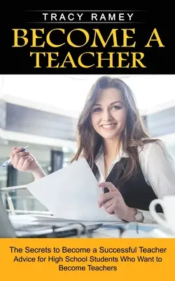 Werden Sie Lehrerin oder Lehrer: Die Geheimnisse, um ein erfolgreicher Lehrer zu werden - Become a Teacher: The Secrets to Become a Successful Teacher