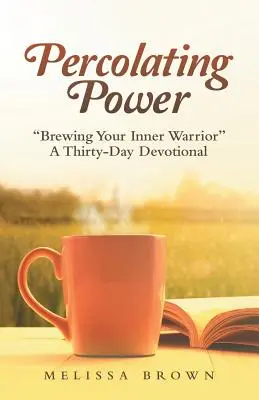 Percolating Power: Der innere Krieger“ - eine Andacht über dreißig Tage“ - Percolating Power: Brewing Your Inner Warrior