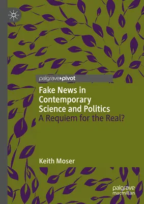 Fake News in der zeitgenössischen Wissenschaft und Politik: Ein Requiem für das Reale? - Fake News in Contemporary Science and Politics: A Requiem for the Real?