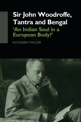 Sir John Woodroffe, Tantra und Bengalen: „Eine indische Seele in einem europäischen Körper? - Sir John Woodroffe, Tantra and Bengal: 'An Indian Soul in a European Body?'