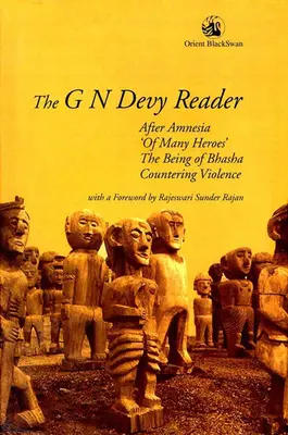 Der G. N. Devy-Leser: Nach der Amnesie, 'von vielen Helden', das Wesen von Bhasha und die Bekämpfung der Gewalt - The G N Devy Reader: After Amnesia, 'of Many Heroes', the Being of Bhasha and Countering Violence