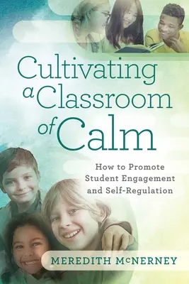 Ein ruhiges Klassenzimmer kultivieren: Wie man das Engagement und die Selbstregulierung von Schülern fördert - Cultivating a Classroom of Calm: How to Promote Student Engagement and Self-Regulation