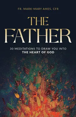 Der Vater: 30 Meditationen, die Sie in das Herz Gottes führen - The Father: 30 Meditations to Draw You Into the Heart of God