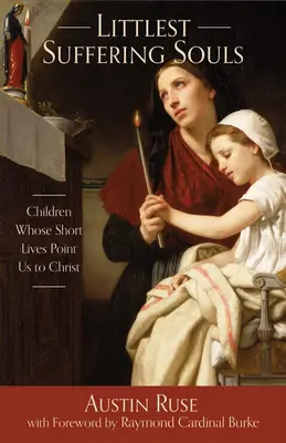 Die kleinsten leidenden Seelen: Kinder, deren kurze Leben uns auf Christus hinweisen - Littlest Suffering Souls: Children Whose Short Lives Point Us to Christ