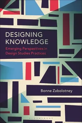 Wissen entwerfen: Neue Perspektiven in der Praxis der Designstudien - Designing Knowledge: Emerging Perspectives in Design Studies Practices