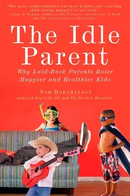 The Idle Parent: Das untätige Elternteil: Warum entspannte Eltern glücklichere und gesündere Kinder großziehen - The Idle Parent: The Idle Parent: Why Laid-Back Parents Raise Happier and Healthier Kids