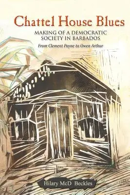 Chattel House Blues: Die Entstehung einer demokratischen Gesellschaft in Barbados - von Clement Payne bis Owen Arthur - Chattel House Blues: Making of a Democratic Society in Barbados - From Clement Payne to Owen Arthur