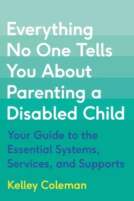 Was Ihnen niemand über die Erziehung eines behinderten Kindes sagt: Ihr Leitfaden für die wichtigsten Systeme, Dienste und Unterstützungen - Everything No One Tells You about Parenting a Disabled Child: Your Guide to the Essential Systems, Services, and Supports