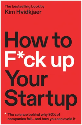 Wie Sie Ihr Startup in den Sand setzen: Die Wissenschaft dahinter, warum 90% der Unternehmen scheitern - und wie Sie es vermeiden können - How to F*ck Up Your Startup: The Science Behind Why 90% of Companies Fail--And How You Can Avoid It