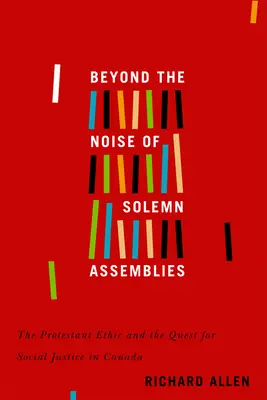 Jenseits des Lärms der feierlichen Versammlungen: Das protestantische Ethos und das Streben nach sozialer Gerechtigkeit in Kanada - Band 2 - Beyond the Noise of Solemn Assemblies: The Protestant Ethic and the Quest for Social Justice in Canadavolume 2