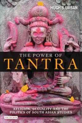 Die Macht des Tantra: Religion, Sexualität und die Politik der Südasienwissenschaften - The Power of Tantra: Religion, Sexuality, and the Politics of South Asian Studies