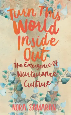 Diese Welt von innen nach außen drehen: Die Entstehung einer Kultur der Fürsorge - Turn This World Inside Out: The Emergence of Nurturance Culture