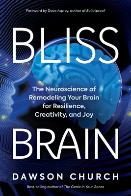 Bliss Brain: Die Neurowissenschaft des Umbaus Ihres Gehirns für Widerstandsfähigkeit, Kreativität und Freude - Bliss Brain: The Neuroscience of Remodeling Your Brain for Resilience, Creativity, and Joy