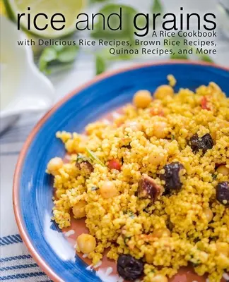 Reis und Körner: Ein Reiskochbuch mit köstlichen Reisrezepten, Rezepten für braunen Reis, Quinoa-Rezepten und mehr - Rice and Grains: A Rice Cookbook with Delicious Rice Recipes, Brown Rice Recipes, Quinoa Recipes, and More