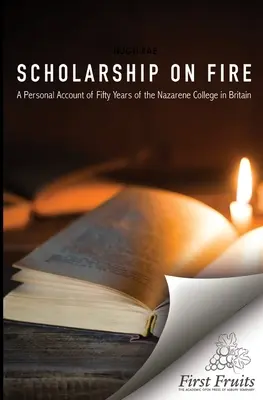 Gelehrsamkeit in Flammen: Ein persönlicher Bericht über fünfzig Jahre Nazarener College in Großbritannien - Scholarship on Fire: A Personal Account of Fifty Years of The Nazarene College in Britian