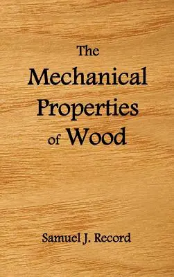 Die mechanischen Eigenschaften von Holz, einschließlich einer Erörterung der Faktoren, die die mechanischen Eigenschaften beeinflussen, und der Methoden zur Prüfung von Holz, (Vollständig) - The Mechanical Properties of Wood, Including a Discussion of the Factors Affecting the Mechanical Properties, and Methods of Timber Testing, (Fully Il