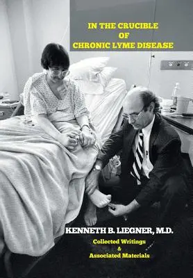 Im Schmelztiegel der chronischen Lyme-Krankheit: Gesammelte Schriften und zugehörige Materialien - In the Crucible of Chronic Lyme Disease: Collected Writings & Associated Materials