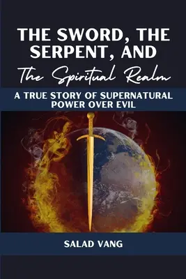 Das Schwert, die Schlange und das Geisterreich: Eine wahre Geschichte von übernatürlicher Macht über das Böse - The Sword, the Serpent, and the Spiritual Realm: A True Story of Supernatural Power Over Evil