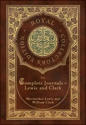 Die vollständigen Tagebücher von Lewis und Clark (Royal Collector's Edition) - The Complete Journals of Lewis and Clark (Royal Collector's Edition)