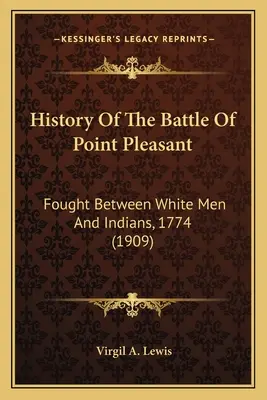Geschichte der Schlacht von Point Pleasant: Gekämpft zwischen Weißen und Indianern, 1774 - History Of The Battle Of Point Pleasant: Fought Between White Men And Indians, 1774