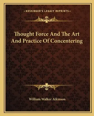 Gedankenkraft und die Kunst und Praxis der Zentrierung - Thought Force And The Art And Practice Of Concentering