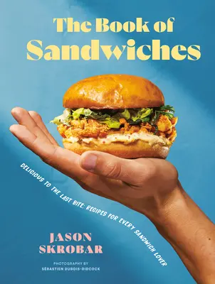 Das Buch der Sandwiches: Köstlich bis zum letzten Bissen: Rezepte für jeden Sandwich-Liebhaber - The Book of Sandwiches: Delicious to the Last Bite: Recipes for Every Sandwich Lover