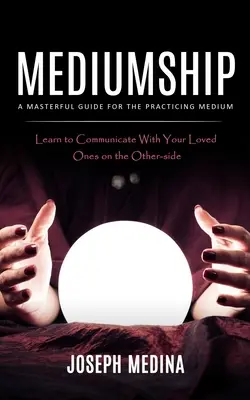 Medialität: Ein meisterhafter Leitfaden für das praktizierende Medium - Mediumship: A Masterful Guide for the Practicing Medium