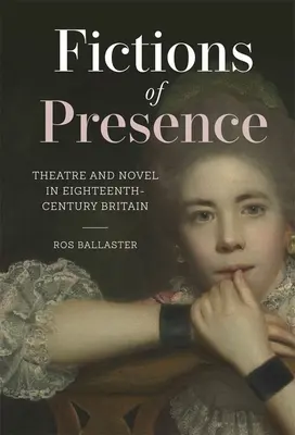 Fiktionen der Anwesenheit: Theater und Roman im Großbritannien des achtzehnten Jahrhunderts - Fictions of Presence: Theatre and Novel in Eighteenth-Century Britain