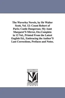 Die Waverley-Romane von Sir Walter Scott, Bd. 12: Graf Robert von Paris; Castle Dangerous; My Aunt Margaret's Mirror, etc. komplett in 12 Bänden, Printe - The Waverley Novels, by Sir Walter Scott, Vol. 12: Count Robert of Paris; Castle Dangerous; My Aunt Margaret's Mirror, Etc.Complete in 12 Vol., Printe