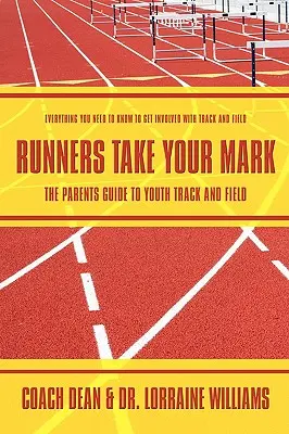 Runners Take Your Mark: Der Elternleitfaden für die Jugendleichtathletik: Alles, was Sie wissen müssen, um sich in der Leichtathletik zu engagieren - Runners Take Your Mark: The Parents' Guide to Youth Track and Field: Everything You Need to Know to Get Involved with Track and Field