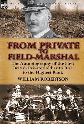 Vom Gefreiten zum Feldmarschall: Die Autobiographie des ersten britischen Privatsoldaten, der in den höchsten Rang aufgestiegen ist - From Private to Field-Marshal: The Autobiography of the First British Private Soldier to Rise to the Highest Rank