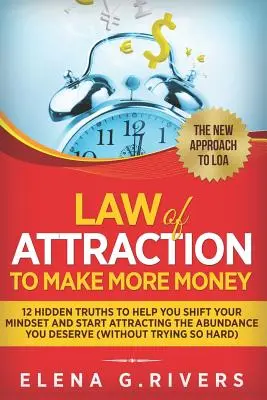 Das Gesetz der Anziehung, um mehr Geld zu verdienen: 12 verborgene Wahrheiten, die Ihnen helfen, Ihre Einstellung zu ändern und den Reichtum anzuziehen, den Sie verdienen (ohne es zu versuchen) - Law Of Attraction to Make More Money: 12 Hidden Truths to Help You Shift Your Mindset and Start Attracting the Abundance You Deserve (without Trying S