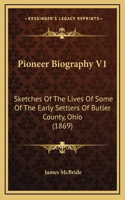 Pionier-Biographie V1: Skizzen aus dem Leben einiger der frühen Siedler von Butler County, Ohio - Pioneer Biography V1: Sketches Of The Lives Of Some Of The Early Settlers Of Butler County, Ohio