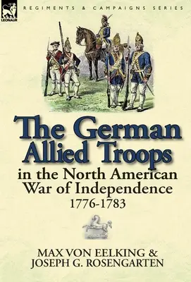 Die deutschen alliierten Truppen im nordamerikanischen Unabhängigkeitskrieg, 1776-1783 - The German Allied Troops in the North American War of Independence, 1776-1783
