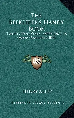 The Beekeeper's Handy Book: Zweiundzwanzig Jahre Erfahrung in der Königinnenaufzucht - The Beekeeper's Handy Book: Twenty-Two Years' Experience In Queen-Rearing
