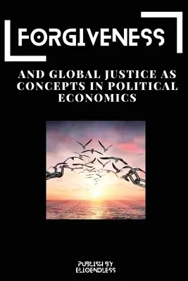 Vergebung und globale Gerechtigkeit als Konzepte der politischen Ökonomie - Forgiveness and Global Justice as Concepts in Political Economics