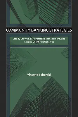 Strategien für das kommunale Bankwesen: Stetiges Wachstum, sicheres Portfoliomanagement und dauerhafte Kundenbeziehungen - Community Banking Strategies: Steady Growth, Safe Portfolio Management, and Lasting Client Relationships