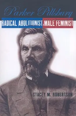 Parker Pillsbury: Radikaler Abolitionist, männlicher Feminist - Parker Pillsbury: Radical Abolitionist, Male Feminist