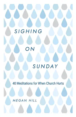 Seufzen am Sonntag: 40 Meditationen, wenn Kirche weh tut - Sighing on Sunday: 40 Meditations for When Church Hurts