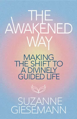 Der erwachte Weg: Der Übergang zu einem göttlich geführten Leben - The Awakened Way: Making the Shift to a Divinely Guided Life
