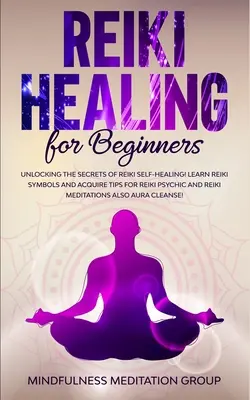Reiki-Heilung für Anfänger: Entschlüsseln Sie die Geheimnisse der Reiki-Selbstheilung! Lernen Sie die Reiki-Symbole und erhalten Sie Tipps für Reiki-Psycho und Reiki-Meditati - Reiki Healing for Beginners: Unlocking the Secrets of Reiki Self-Healing! Learn Reiki Symbols and Acquire Tips for Reiki Psychic and Reiki Meditati