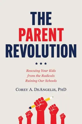 Die Revolution der Eltern: Die Rettung Ihrer Kinder vor den Radikalen, die unsere Schulen ruinieren - The Parent Revolution: Rescuing Your Kids from the Radicals Ruining Our Schools