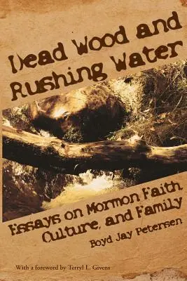 Totes Holz und rauschendes Wasser: Essays über Mormonenglauben, Kultur und Familie - Dead Wood and Rushing Water: Essays on Mormon Faith, Culture, and Family