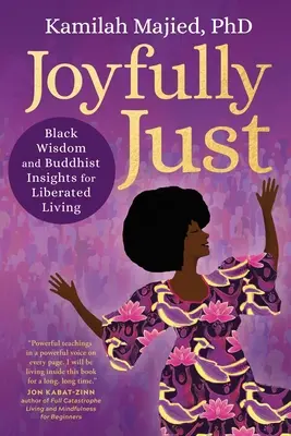 Freudig gerecht: Schwarze Weisheit und buddhistische Einsichten für ein befreites Leben - Joyfully Just: Black Wisdom and Buddhist Insights for Liberated Living