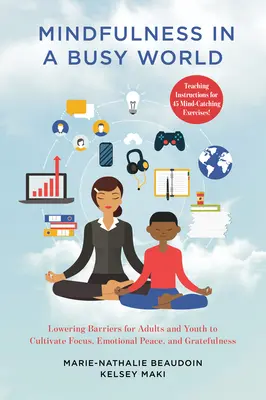 Achtsamkeit in einer hektischen Welt: Niedrigere Hürden für Erwachsene und Jugendliche, um Fokus, emotionalen Frieden und Dankbarkeit zu kultivieren - Mindfulness in a Busy World: Lowering Barriers for Adults and Youth to Cultivate Focus, Emotional Peace, and Gratefulness