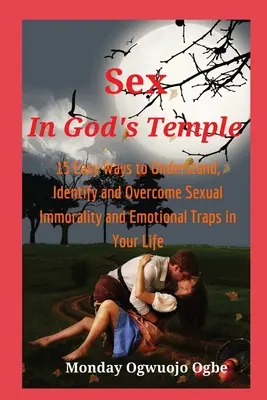 Sex im Tempel Gottes - 15 einfache Wege, um sexuelle Unmoral zu verstehen, zu erkennen und zu überwinden - Sex in God's Temple - 15 Easy Ways to Understand, Identify and Overcome Sexual Immorality