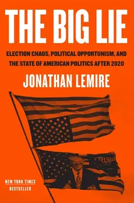 Die große Lüge: Wahlchaos, politischer Opportunismus und der Zustand der amerikanischen Politik nach 2020 - The Big Lie: Election Chaos, Political Opportunism, and the State of American Politics After 2020