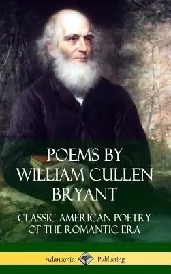 Gedichte von William Cullen Bryant: Klassiker der amerikanischen Poesie der romantischen Ära - Poems by William Cullen Bryant: Classic American Poetry of the Romantic Era