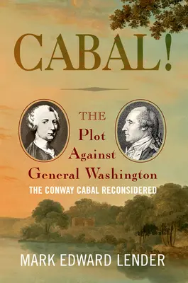 Kabale: Das Komplott gegen General Washington, die Conway-Kabale neu überdacht - Cabal!: The Plot Against General Washington, the Conway Cabal Reconsidered